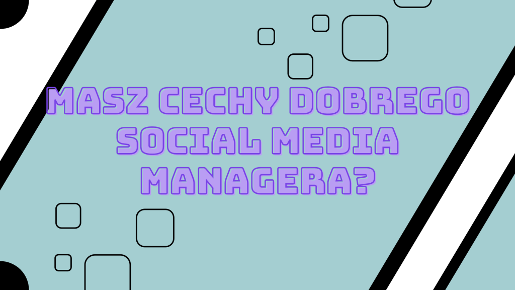 Cechy dobrego social media&nbsp;managera