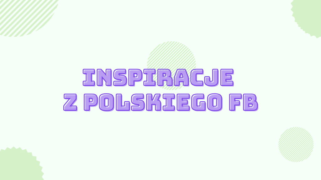 Sociale dobrze zrobione, czyli od kogo się uczyć na polskim Facebooku – część&nbsp;I